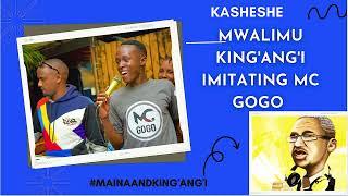 KASHESHE : MWALIMU KING'ANG'I IMITATES MC GOGO