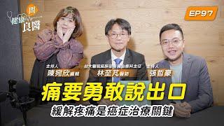 【健康問良醫】癌症疼痛不可忽視，痛要勇於說出口！諮詢「疼痛科」精準止痛，是癌症治療的關鍵 feat. 林至芃醫師