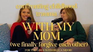 Confronting Our Childhood Trauma With My Mom  - For the Girls with Becca Moore