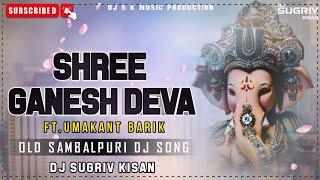 Shree Ganesh Deva | Ganesh Puja Special | Umakant Barik | Old Sambalpuri Dj Song | Dj Sugriv Kisan