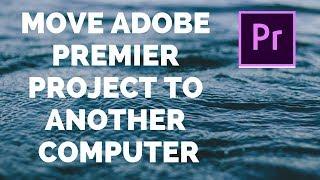 Move an Adobe premier project to another computer | Backup a premier project