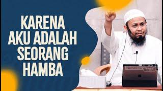 Karena Aku Adalah Seorang Hamba - Ustadz Harits Abu Naufal