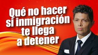 Qué no hacer si inmigración te llega a detener