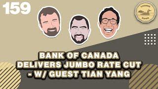 Bank of Canada Delivers Jumbo Rate Cut w/Guest Tian Yang  - The Loonie Hour Episode 159