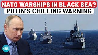 NATO To Deploy Warships In Black Sea Amid Ukraine War? Putin Issues This Dire Warning To West