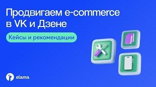 Продвижение e-commerce в VK, Telegram и Дзене: кейсы и рекомендации | Вебинар eLama 30.09.2024