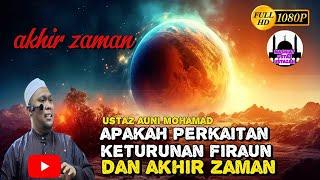 Perkaitan Keturunan Firaun Dan Akhir Zaman | Ustaz auni