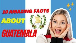 10 amazing facts about Guatemala.