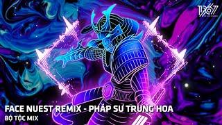 NHẠC TIK TOK HOT NHẤT HIỆN NAY | FACE NUEST REMIX - PHÁP SƯ TRUNG HOA - NHẠC REMIX HOT NHẤT 2022