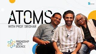 Friendship with Science: Atoms with Prof Sridhar K,  Shashi Thutupalli & Biswa Kalyan Rath