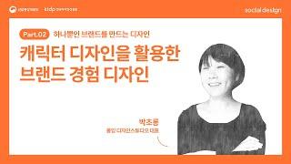 [2022 소셜디자인 교육] 4회차_캐릭터 디자인을 활용한 브랜드 경험 디자인 - 롱잉 디자인 스튜디오 박초롱 대표