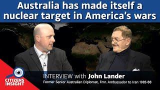 CITIZENS INSIGHT – Australia has made itself a nuclear target in America’s wars - John Lander