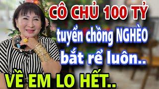 Cô Chủ 100 Tỷ Tuyển Chồng Nghèo BẮT RỂ LUÔN Về Em Lo Hết Mấy Anh