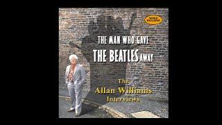 The Man Who Gave The Beatles Away - The Allan Williams Interviews