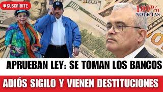 Aprueban ley: Ortega y Murillo se toman bancos, eliminan sigilo, vienen destituciones