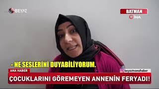 Çocuklarını göremeyen annenin feryadı