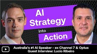 Ep 28. AI Strategy into Action - Lucio Ribeiro - Australia’s #1 AI speaker - ex Channel 7 and Optus