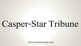 How To Pronounce Casper Star Tribune