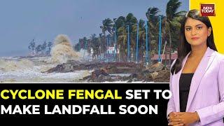 Tamil Nadu On High Alert As Cyclone Fengal Set To Make Landfall On Saturday | India Today