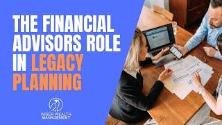 A Financial Advisor's Role in Legacy Planning | Estate Planning