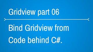 Gridview Tutorials - How to bind gridview from code behind - Part 6