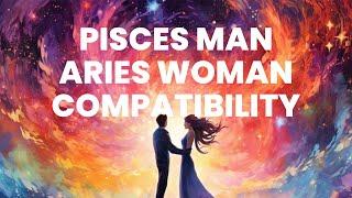 Pisces Man and Aries Woman Compatibility: The Spiritual Dreamer and the Passionate Warrior