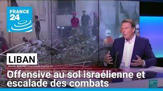 Liban : offensive au sol israélienne et escalade des combats contre le Hezbollah • FRANCE 24