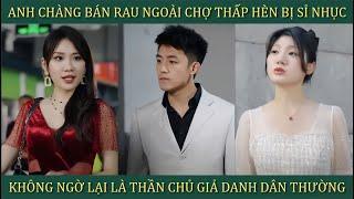 Anh chàng bán rau ngoài chợ thấp hèn bị sỉ nhục, không ngờ lại là thần chủ giả danh dân thường