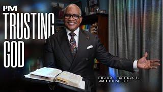 "I'm Trusting God" |  Bishop Patrick L. Wooden, Sr.