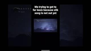 Me trying to get to Far Loom because silk song is not out yet.