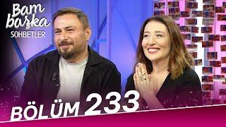 Bambaşka Sohbetler 233. Bölüm - Yasemin Baştan & Mustafa Kırantepe |"Saygı Duruşu ile Sete Başladık"