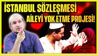 İSTANBUL SÖZLEŞMESİ, AİLEYİ YOK ETME PROJESİ! / Kerem Önder