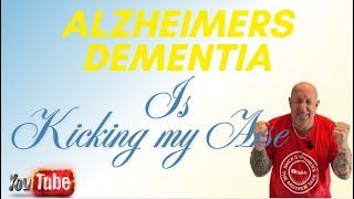 Alzheimers Demenita is kicking My Arse