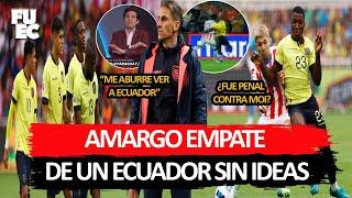 AMARGO EMPATE DE ECUADOR | "ME ABURRE VER A ESTA SELECCION": ARGUELLO | ¿FUE PENAL CONTRA NIÑO MOI?