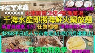 千海水產即撈海鮮火鍋放題 火速開第二店~荃灣廣場 $258平日午市4小時(11月優惠止)即場取飛教學 鮑魚海蝦必食 清酒梅酒生啤任飲 過百款飲品 任食榴槤 榴槤蓉雪糕häagen-dazs M5和牛