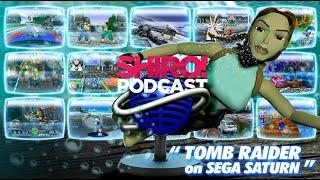 SHIRO! Podcast - "TOMB RAIDER on SEGA SATURN"