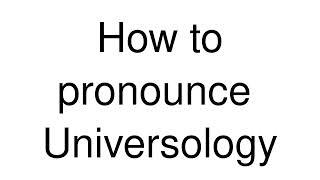 How to Pronounce correctly Universology