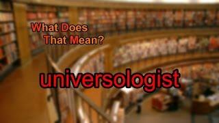 What does universologist mean?