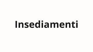 How to pronounce Insediamenti