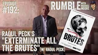 Ep. 192: Raoul Peck's "Exterminate All The Brutes" (w/ Raoul Peck) | Rumble with Michael Moore