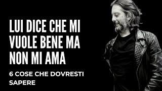 Perché lui dice che mi vuole bene ma non mi ama? | 6 COSE CHE DOVRESTI SAPERE