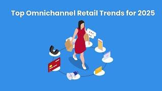 Top Omnichannel Retail Trends for 2025: Revolutionizing the Shopping Experience