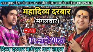 Divya Darbar Bageshwar Dham Live 11 मार्च 2025 दिव्य दरबार बागेश्वर धाम लाइव~Bageshwar Dham Sarkar