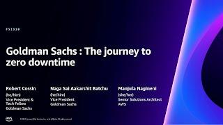 AWS re:Invent 2023 - Goldman Sachs: The journey to zero downtime (FSI310)