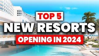 Top 5 BRAND-NEW All Inclusive Resorts OPENING in 2024