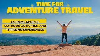 Adventure Travel: Extreme Sports, Outdoor Activities, and Thrilling Experiences