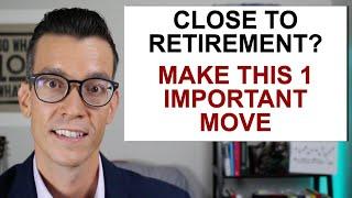 Close To Retirement? Make This One Important Move