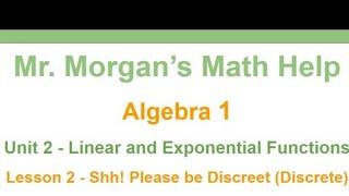 OUR Algebra 1 - Unit 2 Lesson 2 - Shh! Please be Discreet (Discrete) - Mr. Morgan’s Math Help