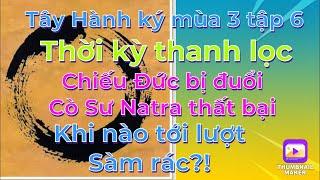 Tây hành ký mùa 3 tập 6#Thời kỳ thanh lọc: Chiếu Đức bị đuổi,Cò Sư thất bại,Khi nào tới lượt Sàm rác