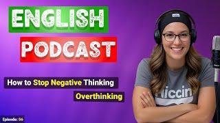 How to Stop Negative Thoughts & Overthinking | Podcast for English Learning #englishlearningpodcast